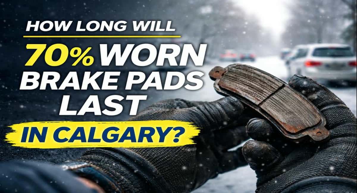 How Long Will 70% Worn Brake Pads Last in Calgary’s Driving Conditions